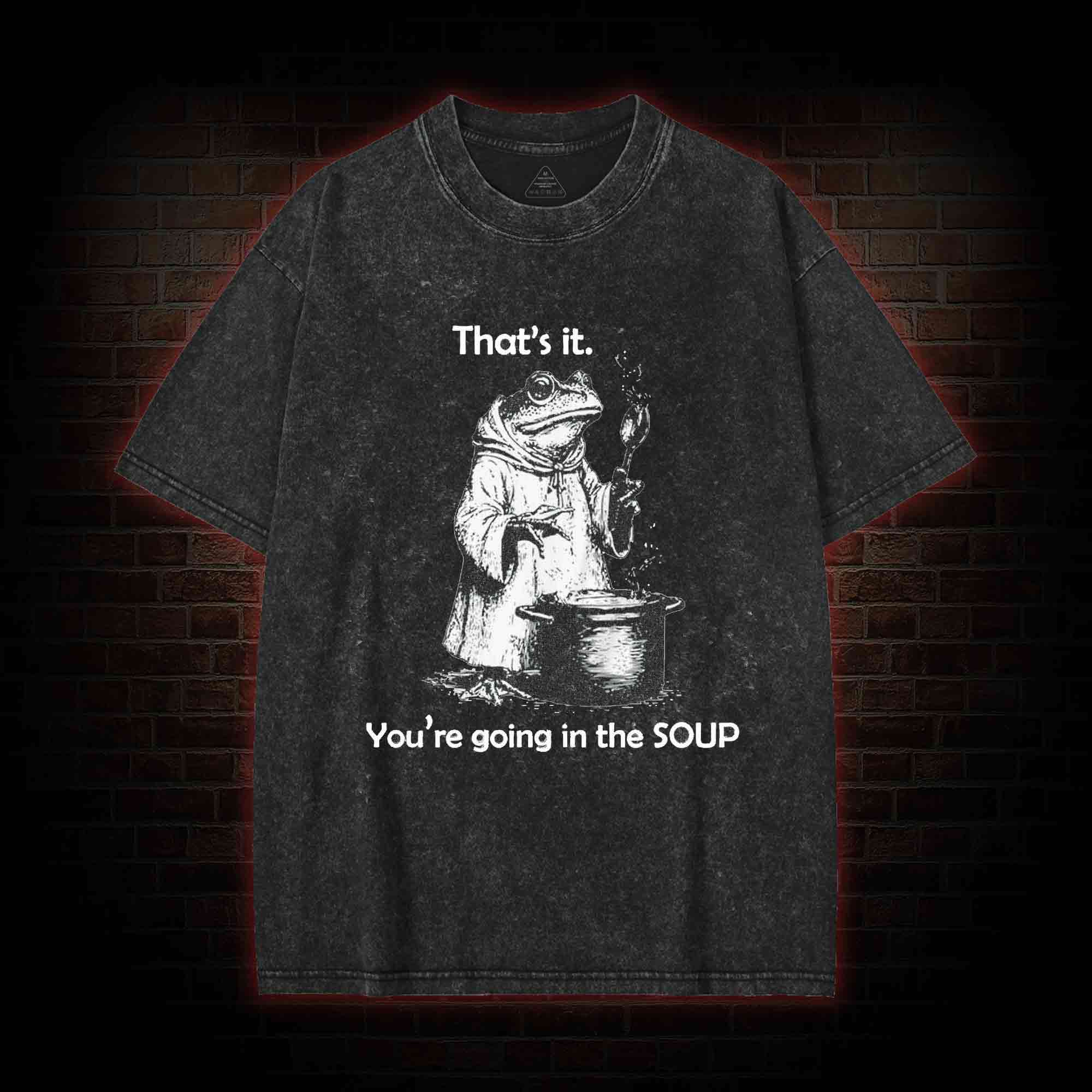 That's It. You're Going in the Soup Washed T-shirt