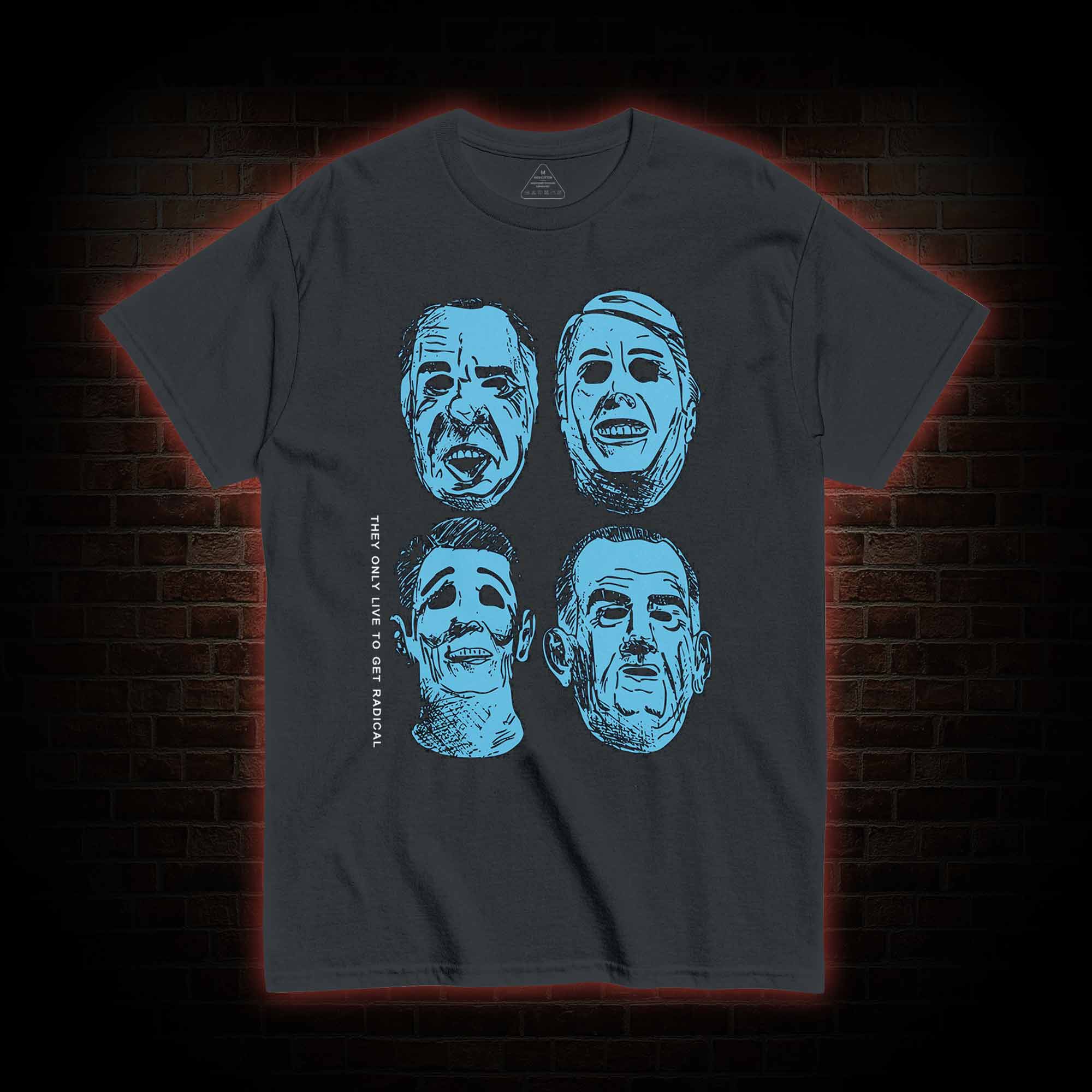 They only live to get radical T-shirt