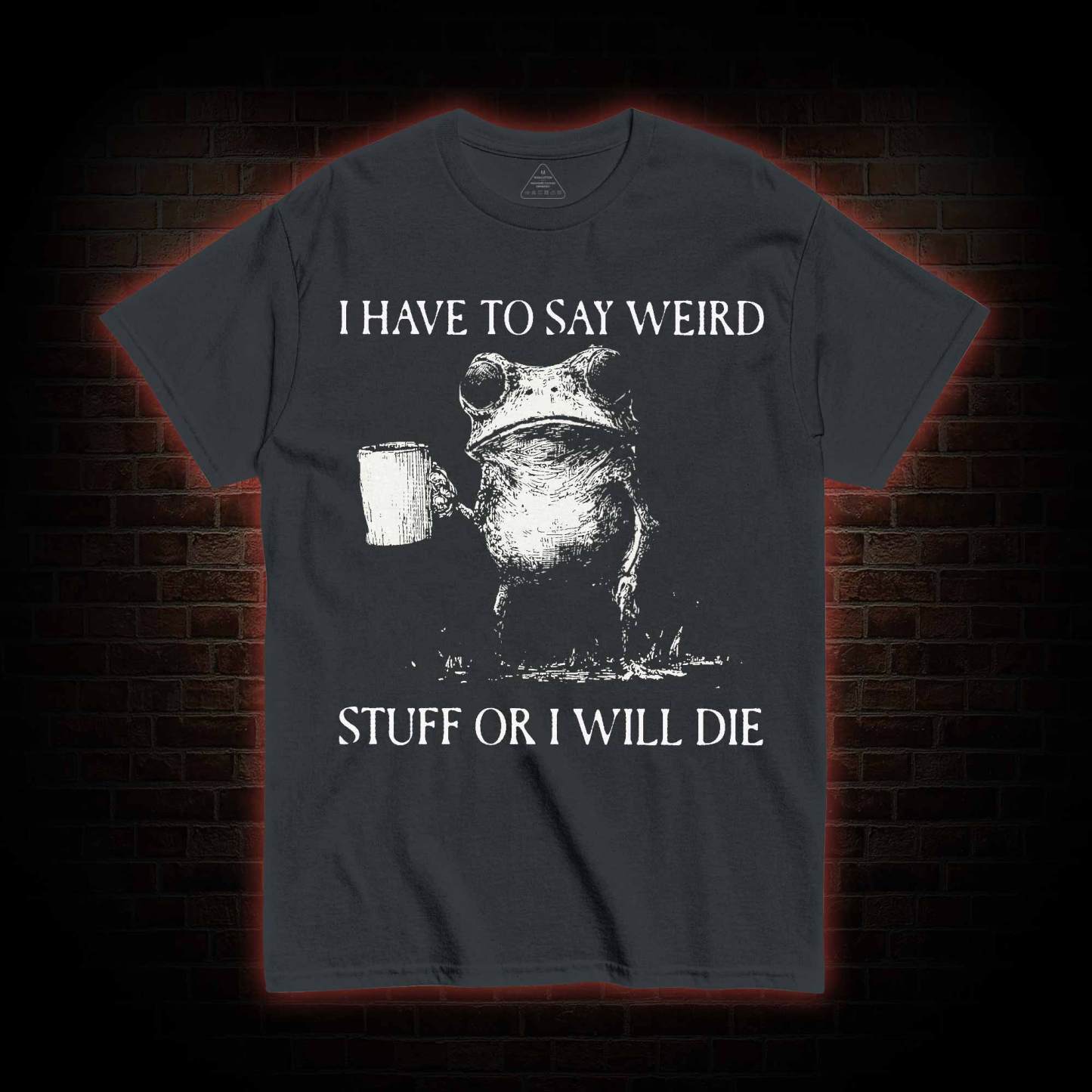 I Have to Say Weird Stuff or I will Die T-shirt