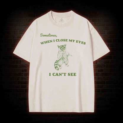 Sometimes When I Close My Eyes I Can't See Washed T-shirt