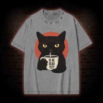 Is He Dead Yet Cat Washed T-shirt