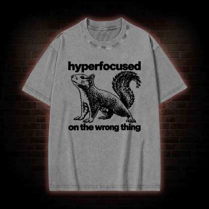 Hyperfocused on the Wrong Thing Washed T-shirt