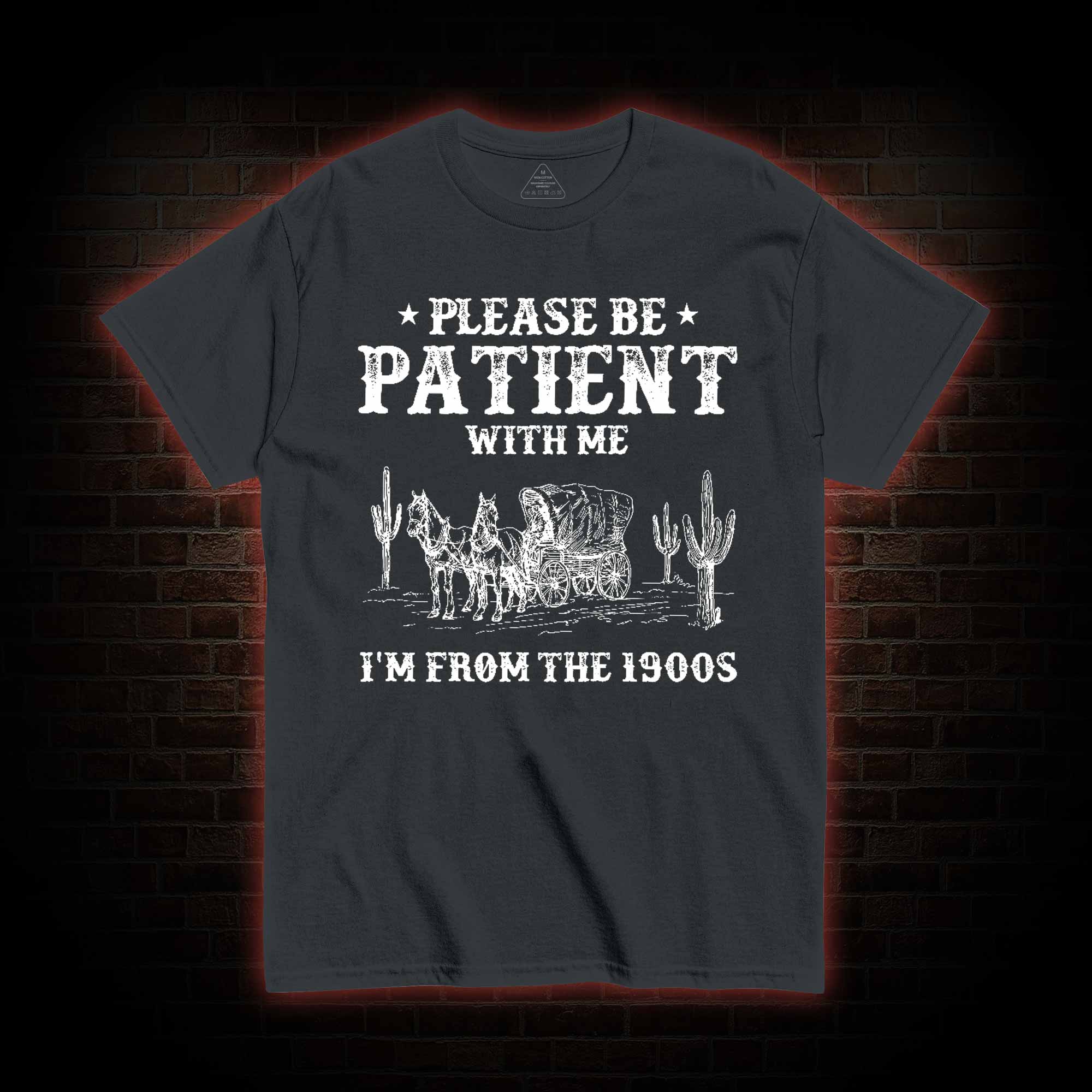 Please be Patient with Me I'm from the 1900s T-shirt