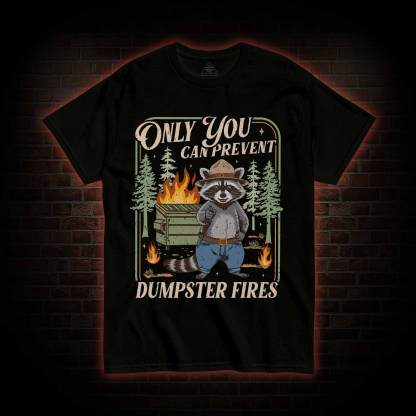 Only You can Prevent Dumpster Fires T-shirt