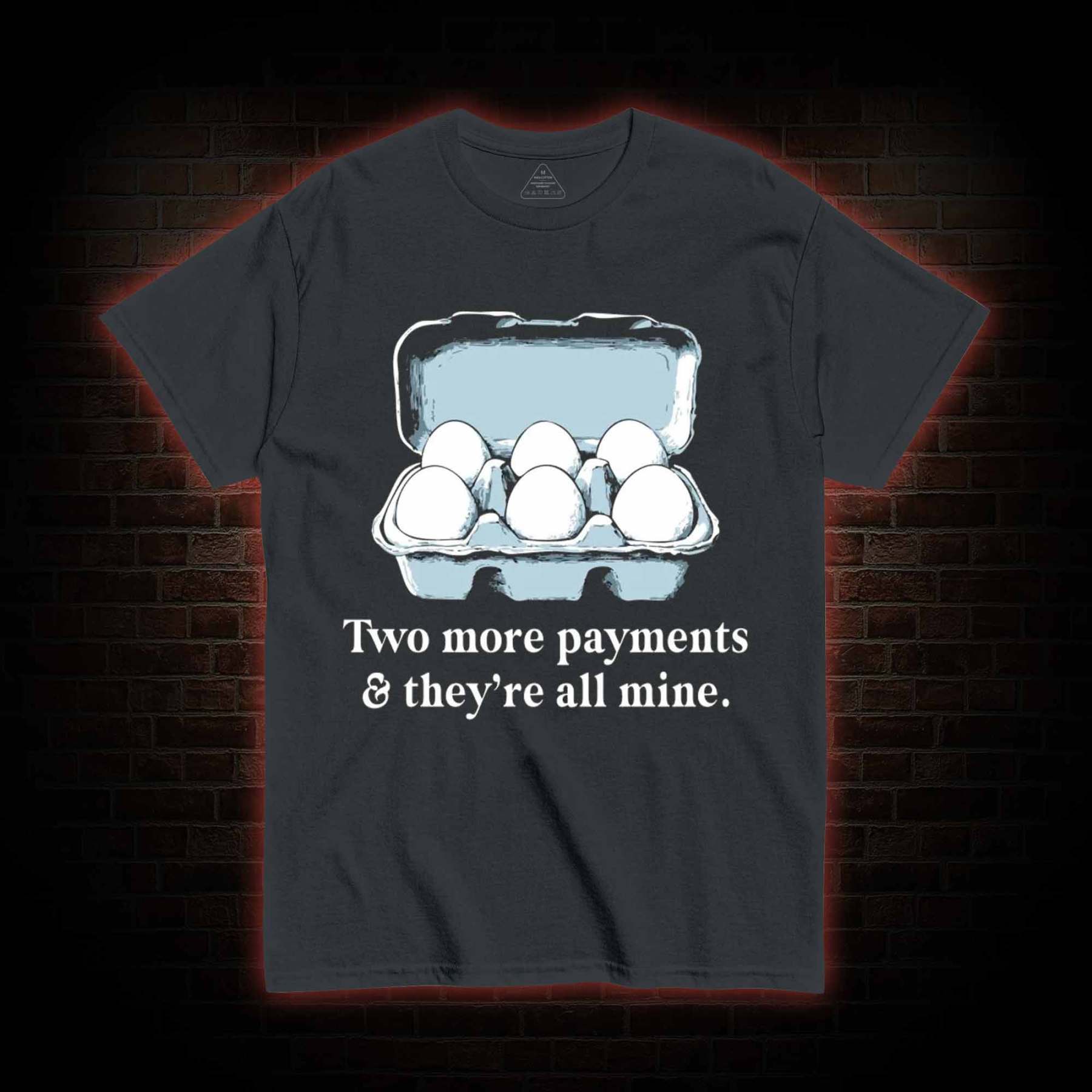 Two More Payments And They're All Mine T-shirt