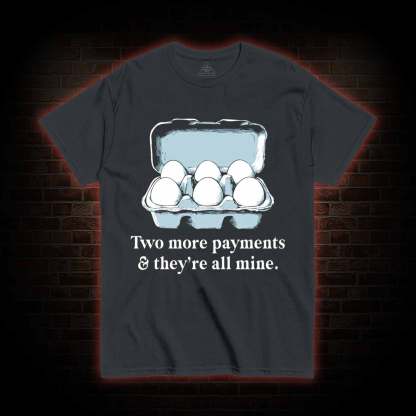 Two More Payments And They're All Mine T-shirt