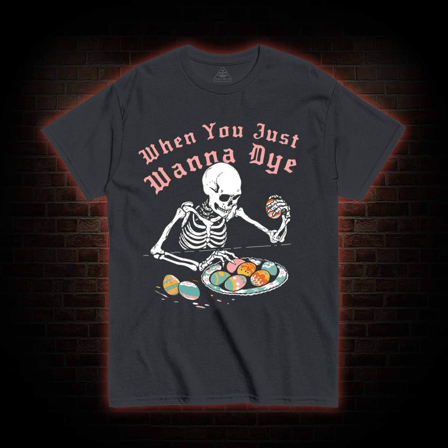 When You Just Wanna Dye T-shirt