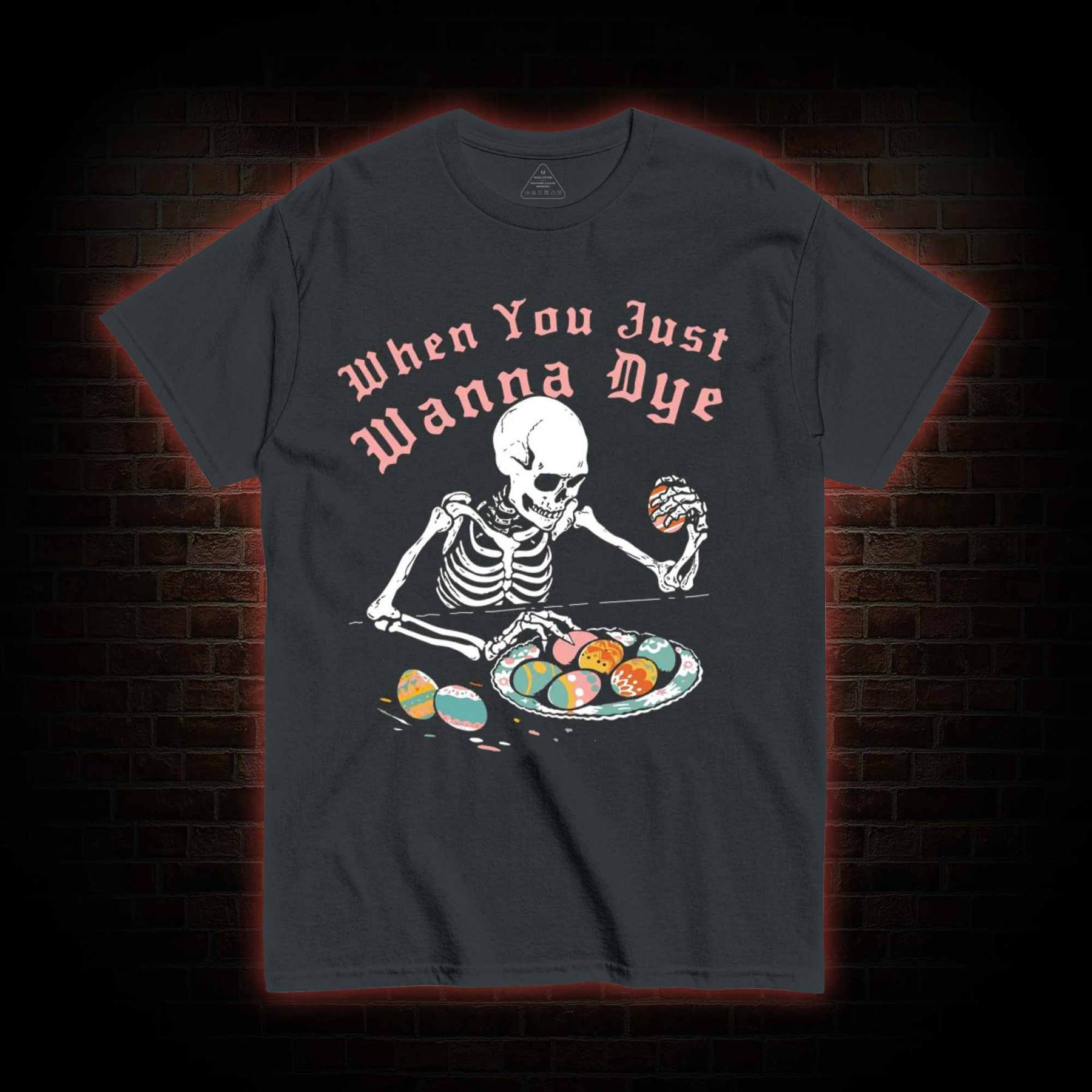 When You Just Wanna Dye T-shirt