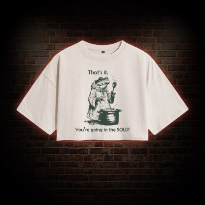 That's It. You're Going in the Soup Washed Cropped T-shirts