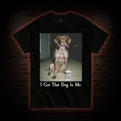 I Got That Dog in Me T-shirt