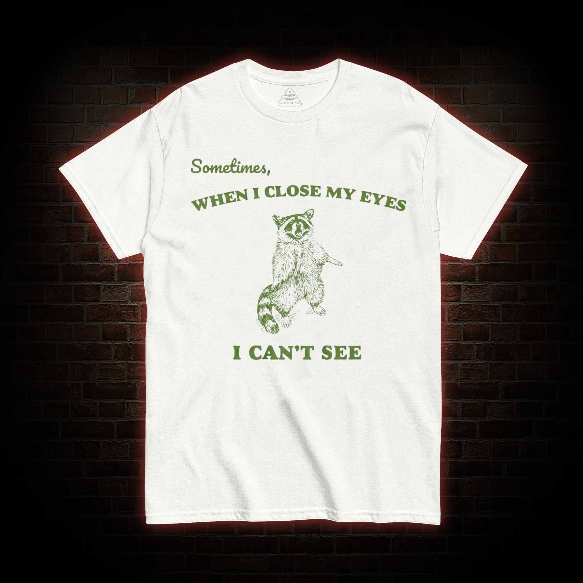 Sometimes When I Close My Eyes I Can't See T-shirt