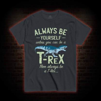 Always be a T-Rex T-shirt