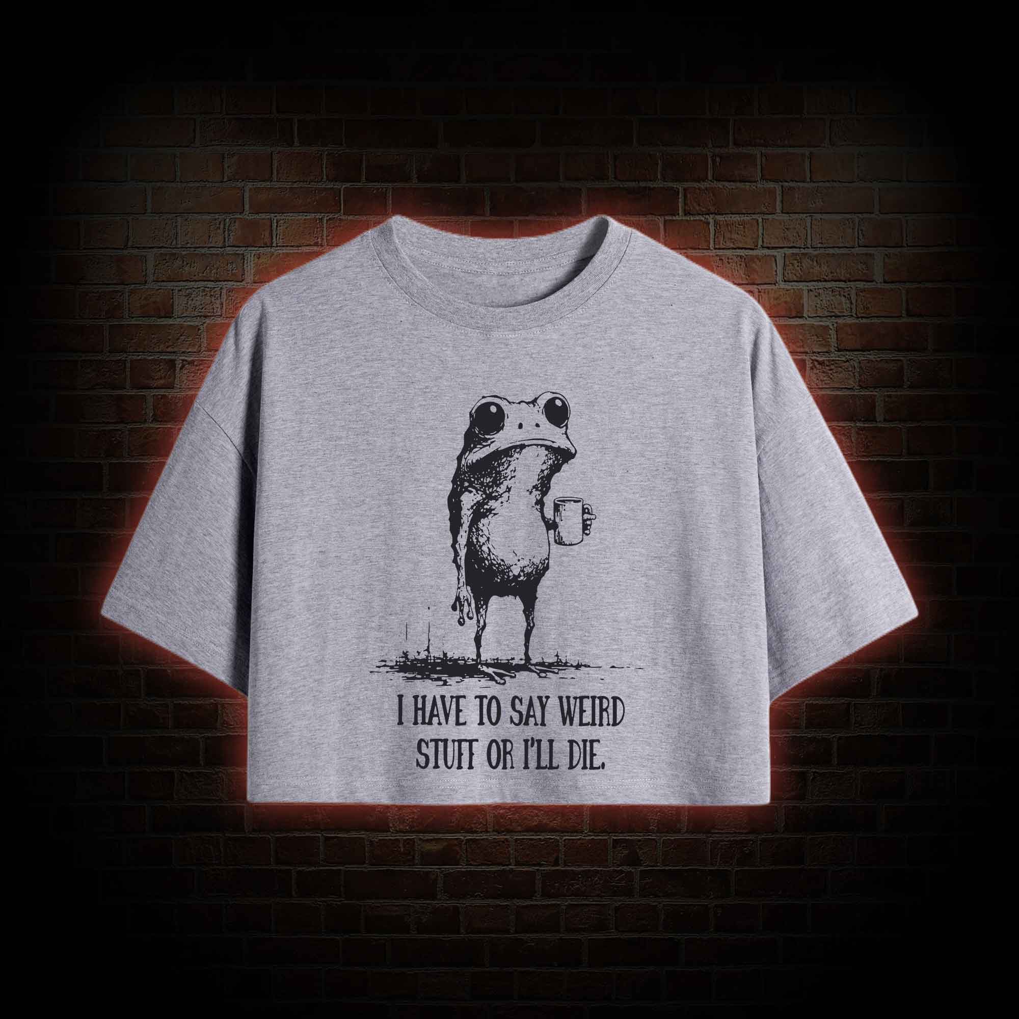 I Have to Say Weird Stuff or I'll Die Crop Top