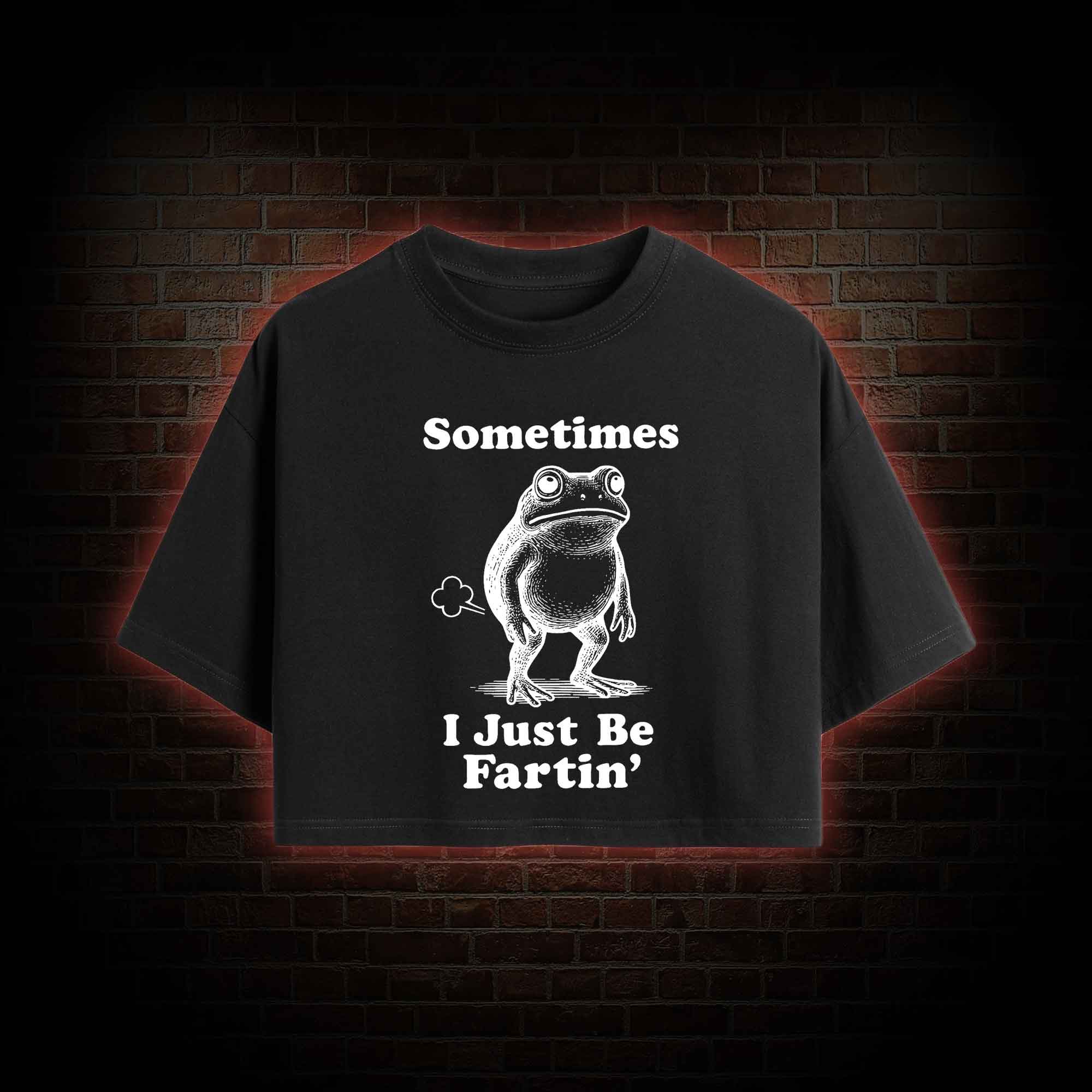 Sometimes I Just be Fartin Crop Top