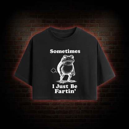 Sometimes I Just be Fartin Crop Top