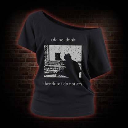 I Do Not Think Therefore I Do Not Am Off Shoulder T-shirts
