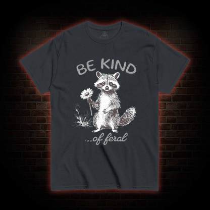 Be Kind of Feral Racoon T-shirt