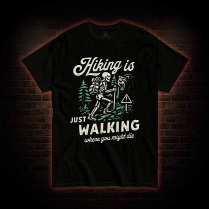 Hiking is Just Walking Where You Might Die T-shirt