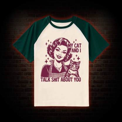 My Cat And I Talk Shit About You Raglan T-shirt