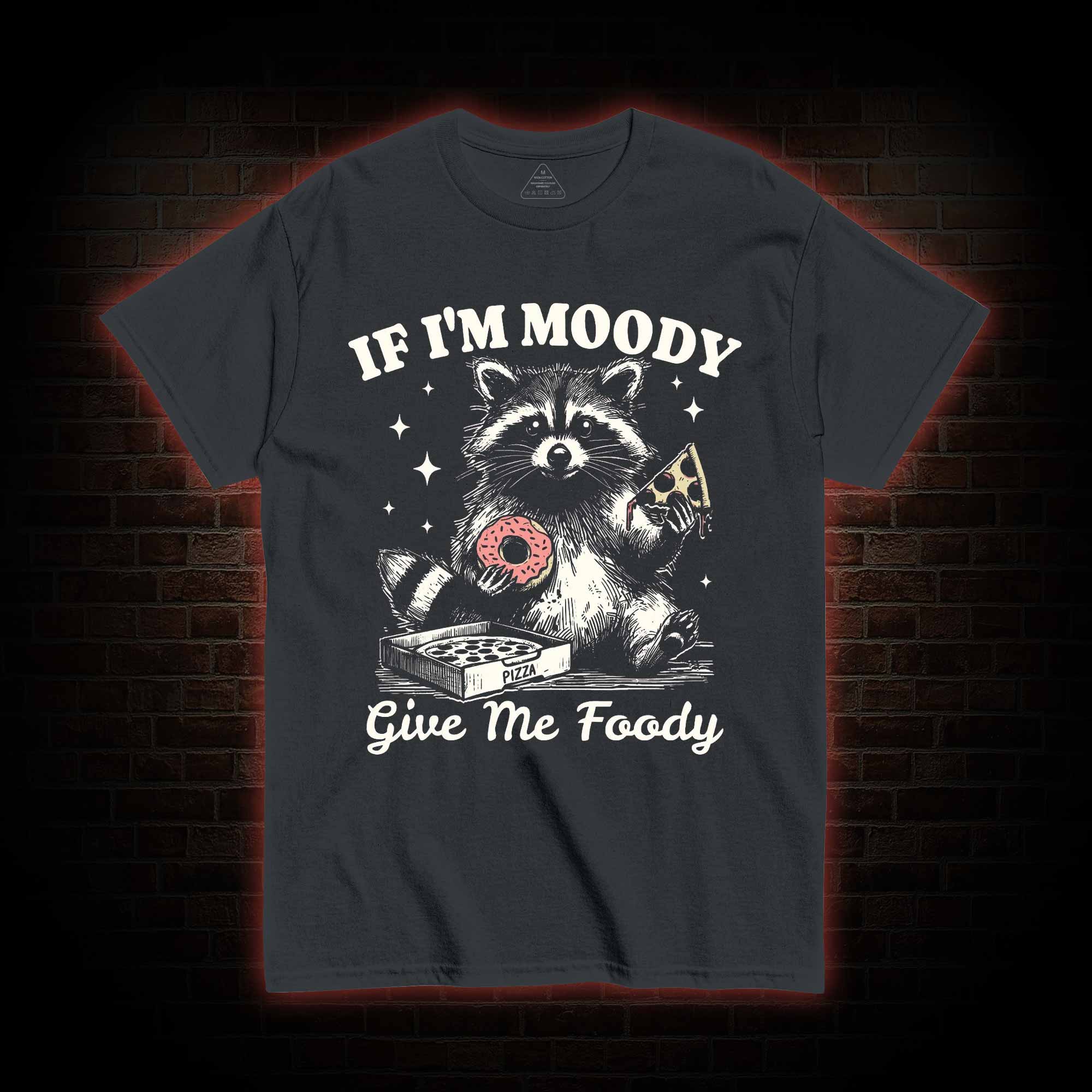If I'm Moody Give Me Foody T-shirt