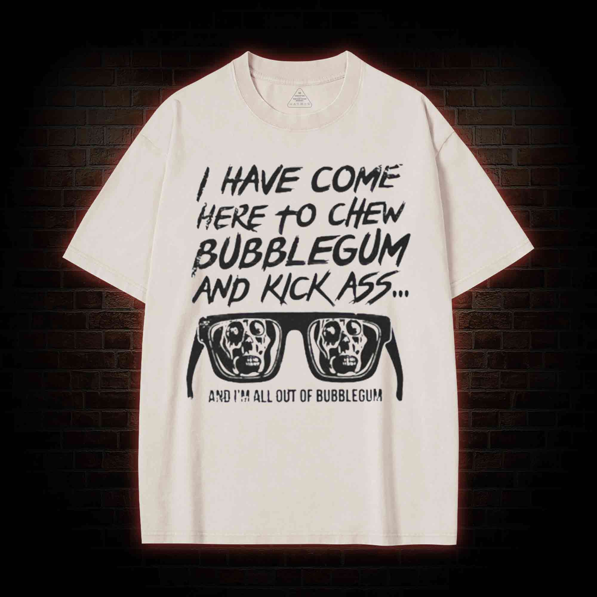 I Have Come Here to Chew Bubblegum and Kick Ass Washed T-shirt