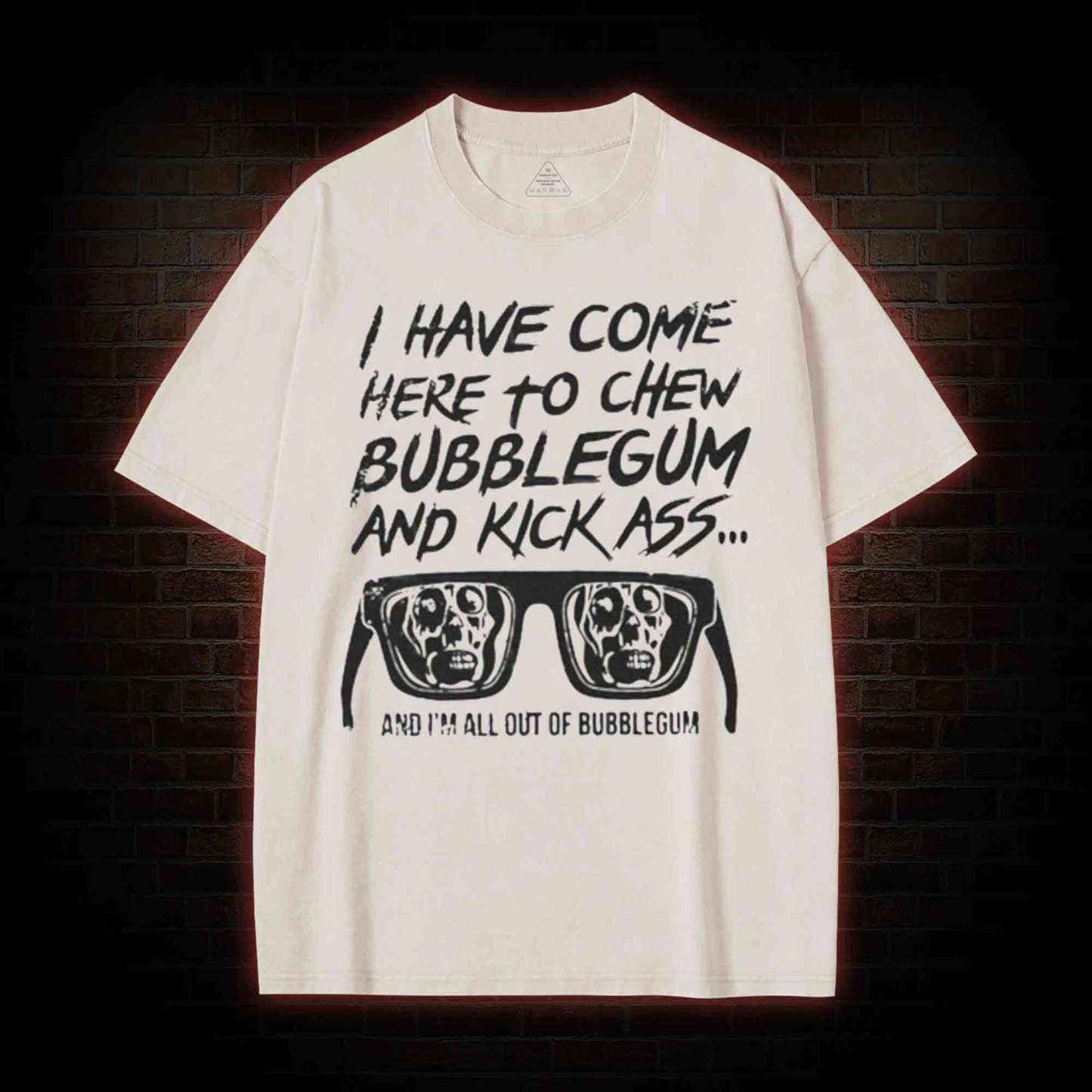I Have Come Here to Chew Bubblegum and Kick Ass Washed T-shirt