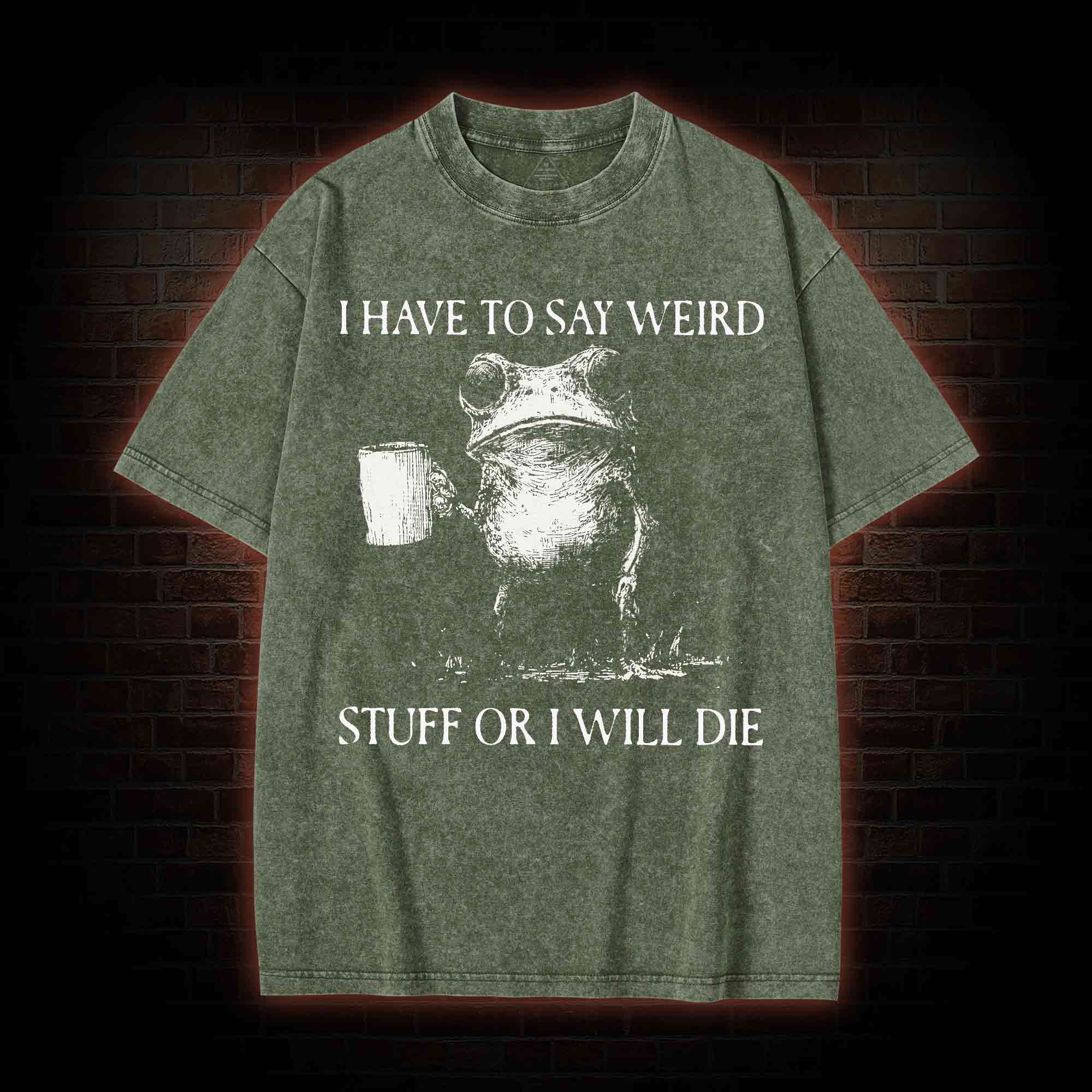 I Have to Say Weird Stuff or I will Die Washed T-shirt
