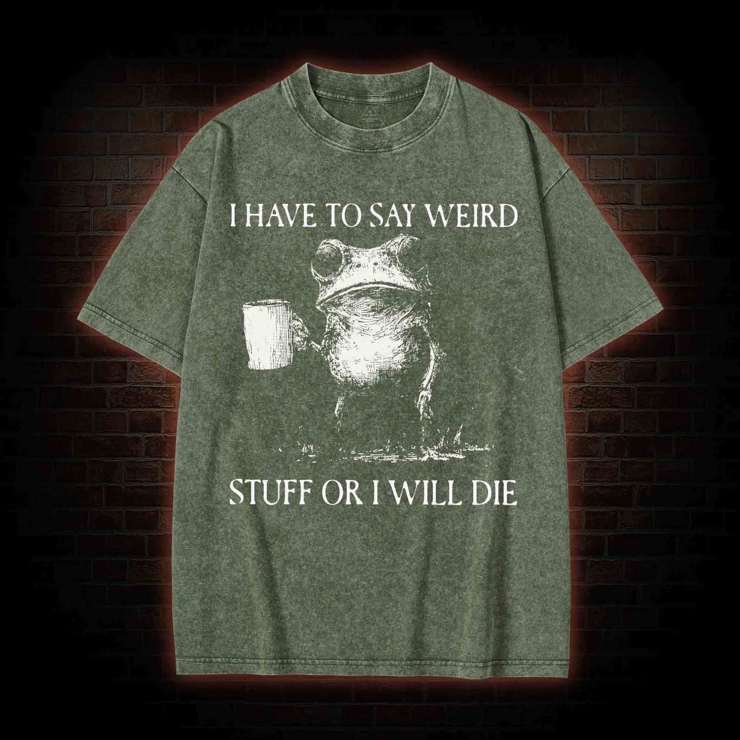 I Have to Say Weird Stuff or I will Die Washed T-shirt