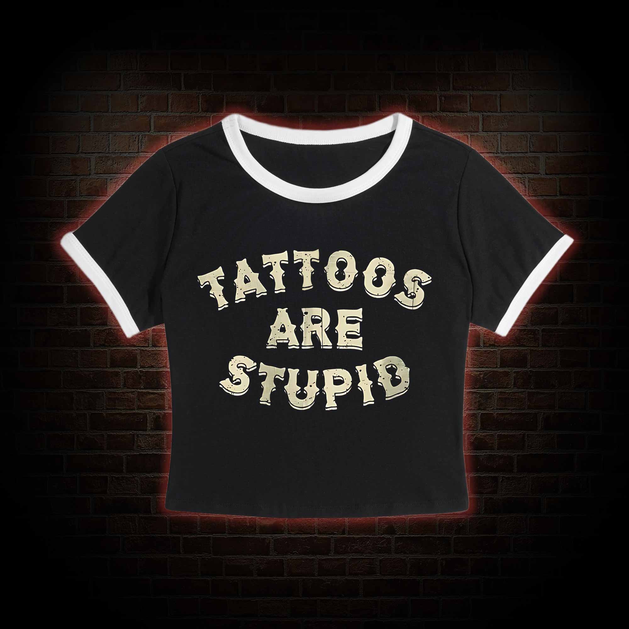 Tattoos Are Stupid Baby Tee
