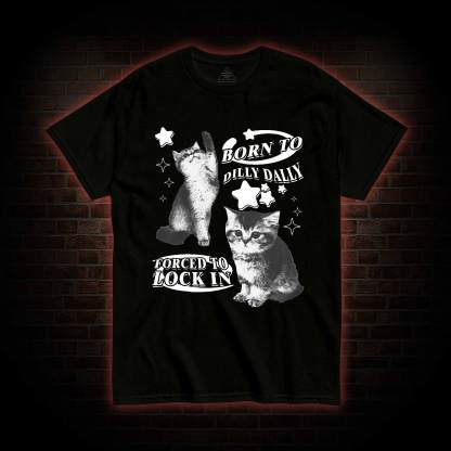 Born to Dilly Dally Forced to Lock on T-shirt