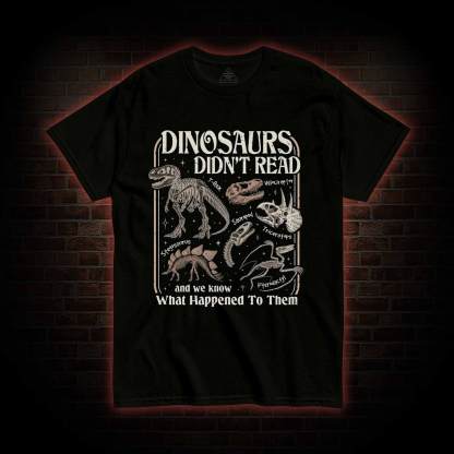 Dinosaurs Didn't Read T-shirt