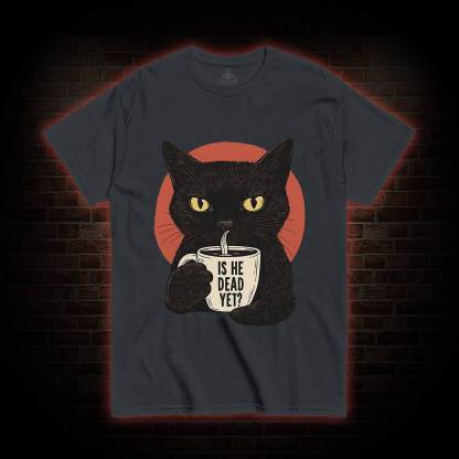 Is He Dead Yet Cat T-shirt