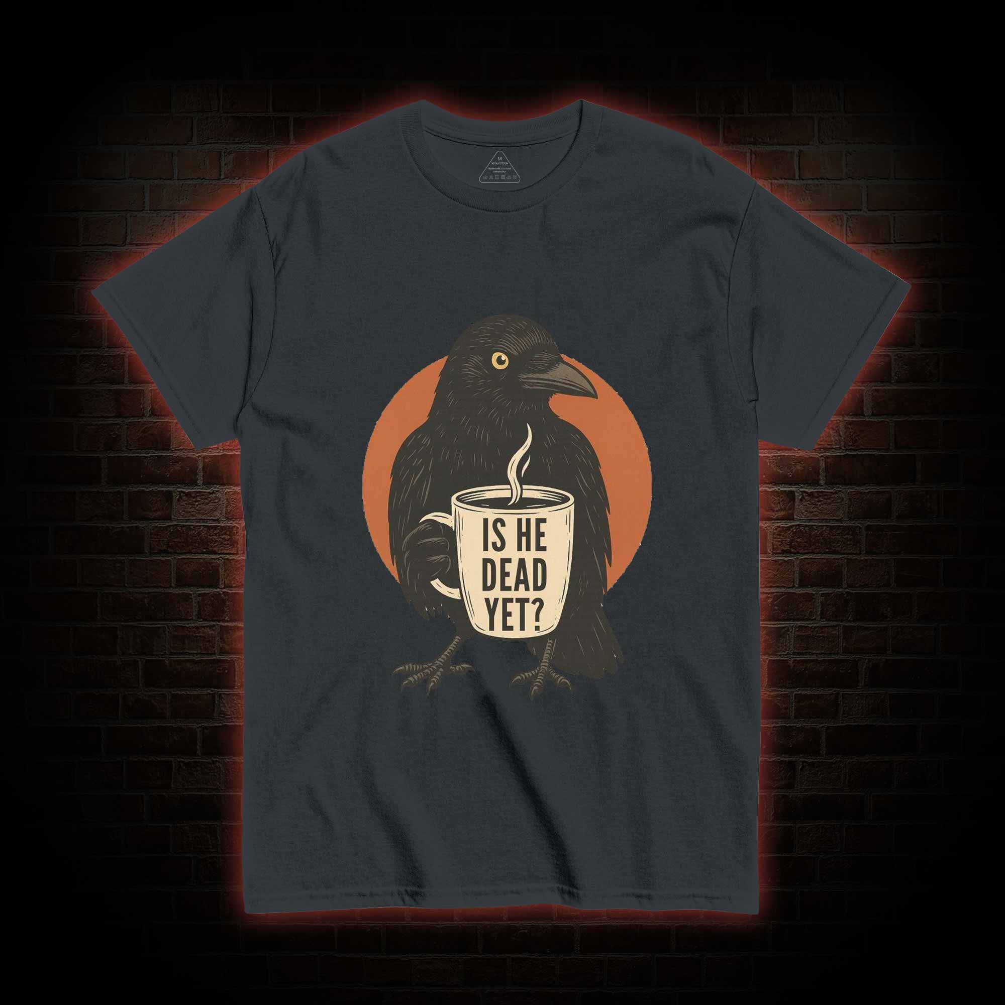 Is He Dead Yet T-shirt