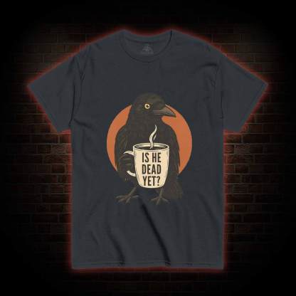 Is He Dead Yet T-shirt
