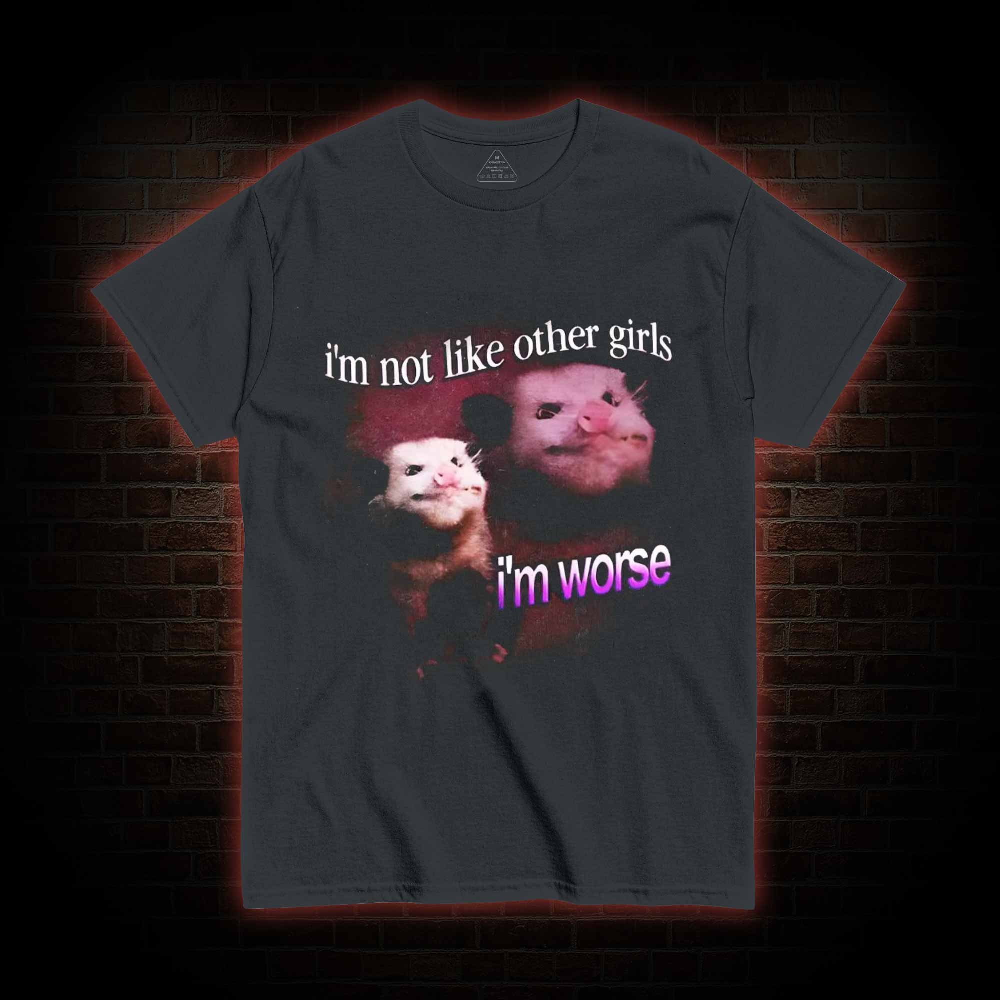 I'm Not Like Other Girls I'm Worse T-shirt