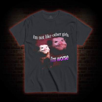 I'm Not Like Other Girls I'm Worse T-shirt