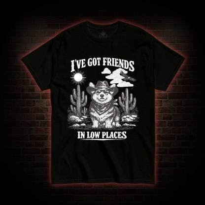 I've Got Friends in Low Places T-shirt