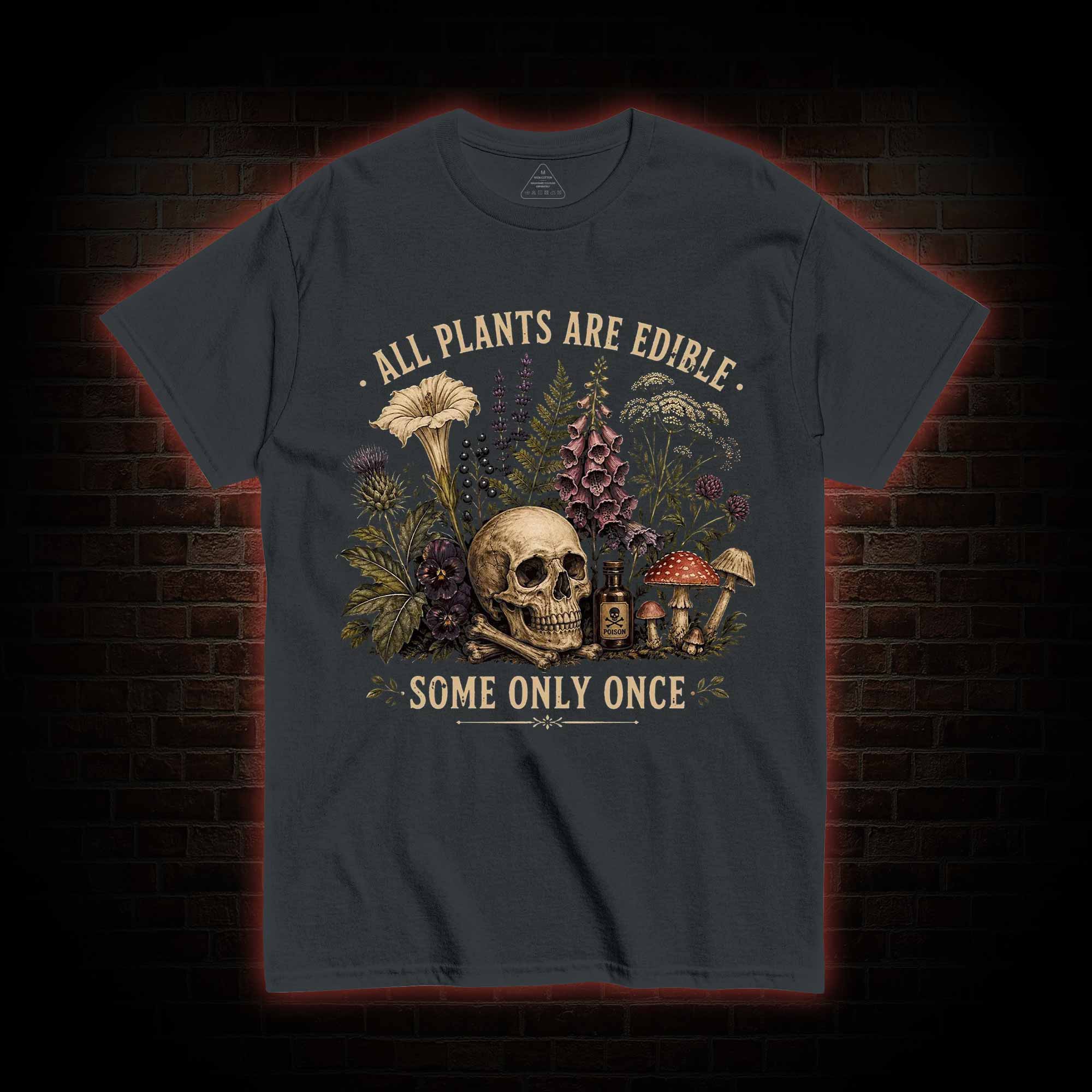 All Plants are Edible Some Only Once T-shirt
