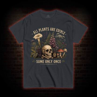 All Plants are Edible Some Only Once T-shirt