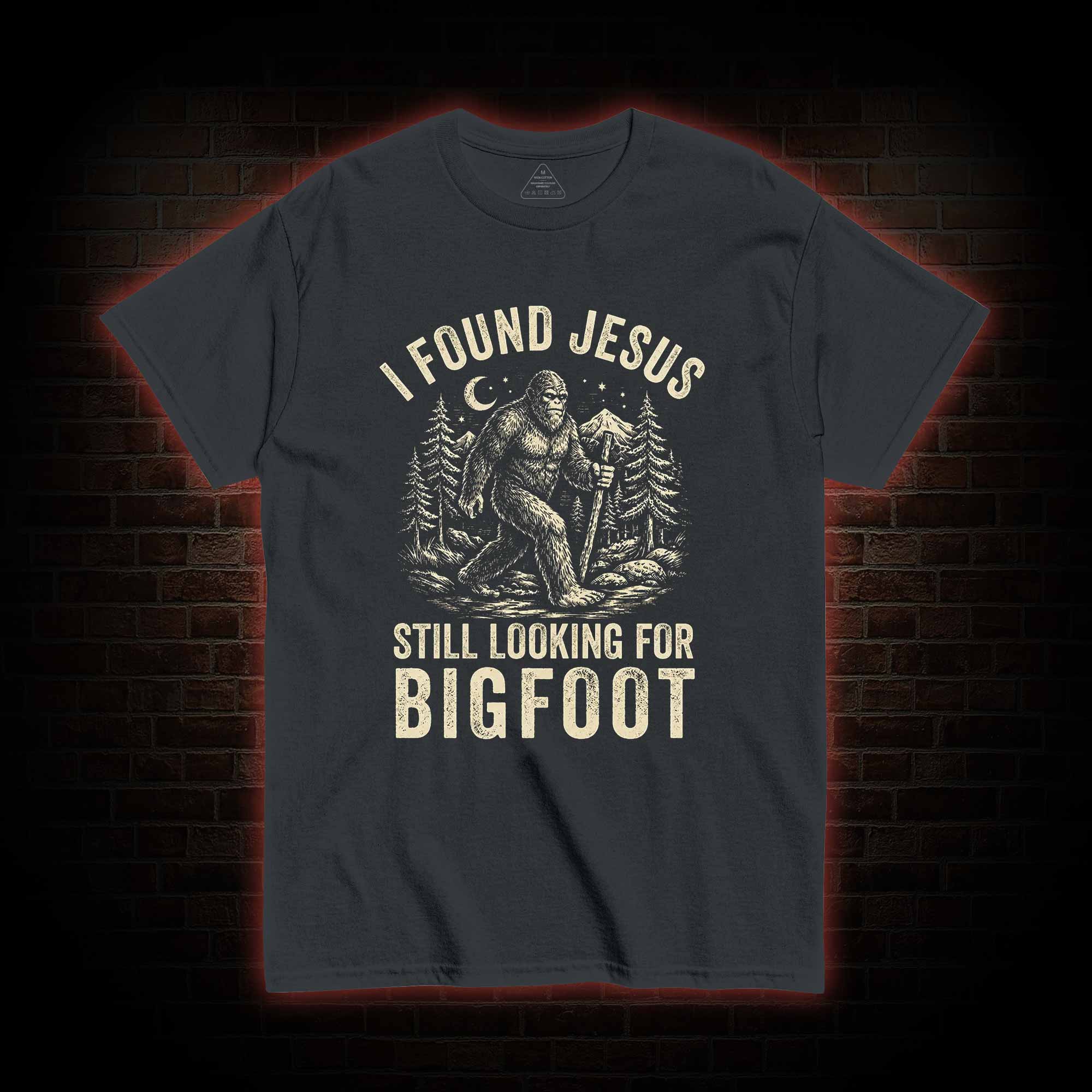 I Found Jesus Still Looking for Bigfoot T-shirt