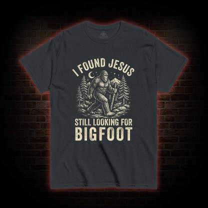 I Found Jesus Still Looking for Bigfoot T-shirt