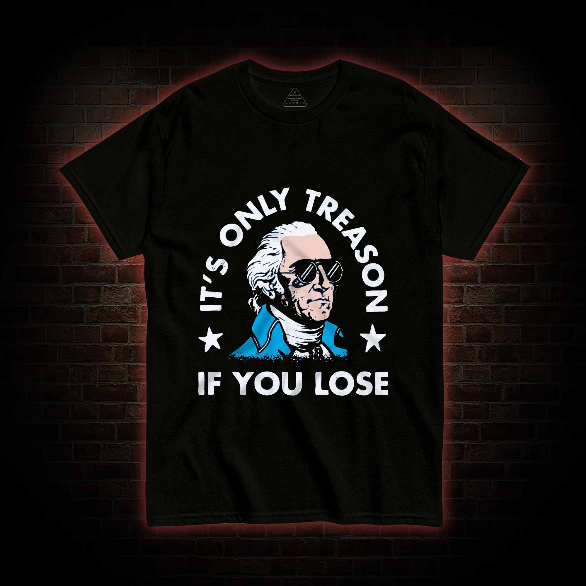 It's Only Treason If You Lose T-shirt