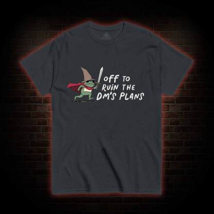 Off to Ruin the Dm's Plans T-shirt