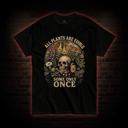 All Plants are Edible Some Only Once T-shirt
