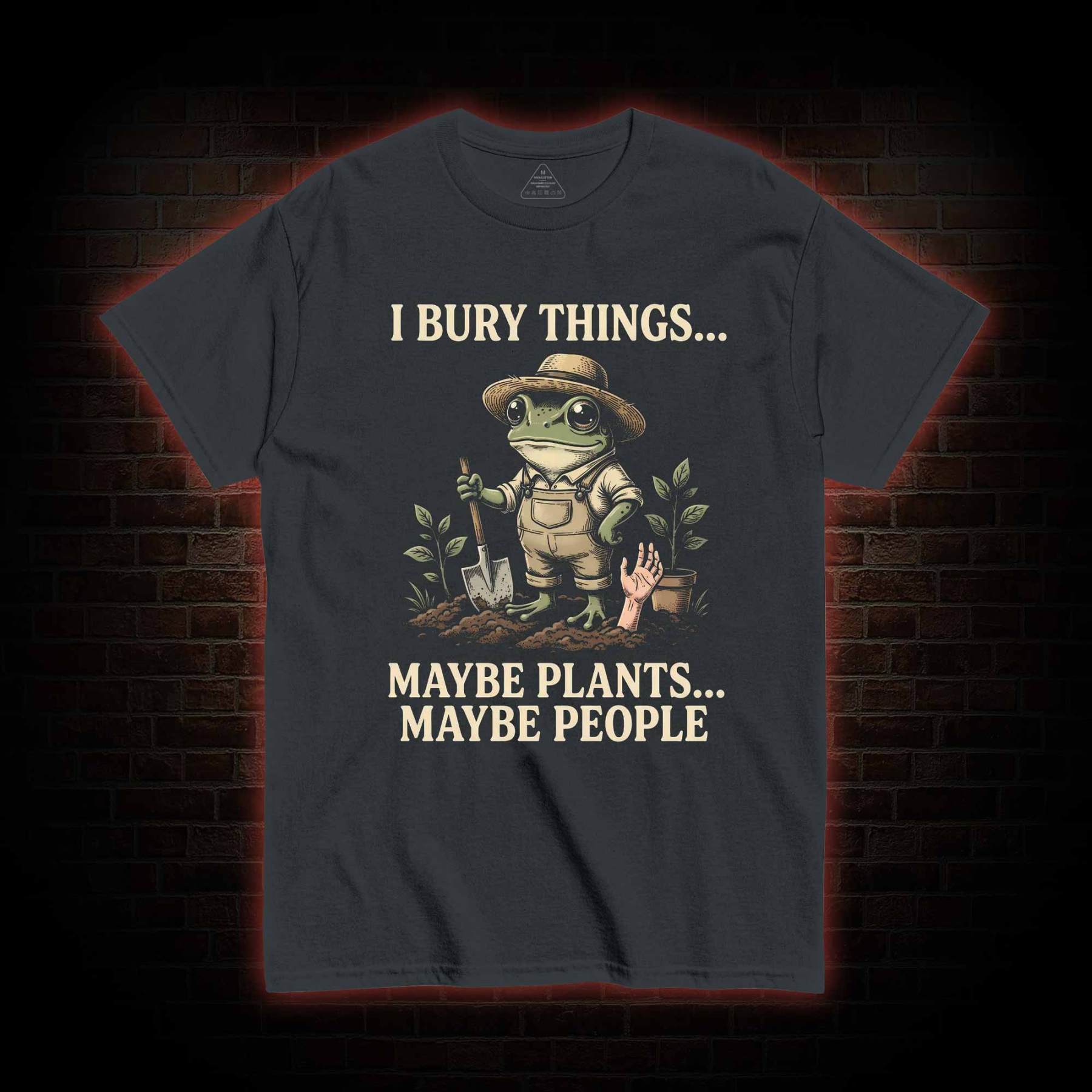 I Bury Things Maybe Plants Maybe People T-shirt