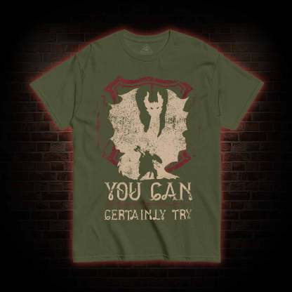 You Can Certainly Try T-shirt