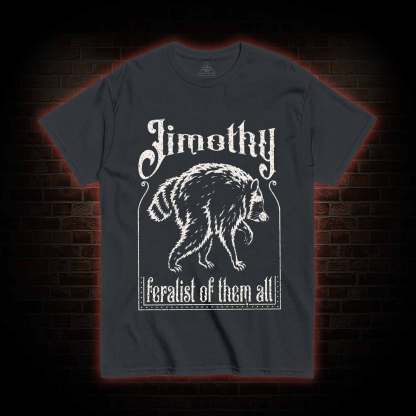 Feralist of Them All Jimothy T-shirt