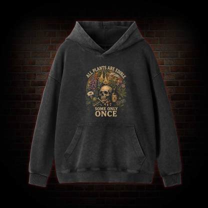 All Plants are Edible Some Only Once Washed Hoodie