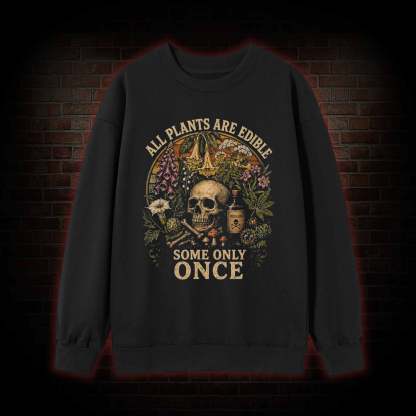 All Plants are Edible Some Only Once Sweatshirt