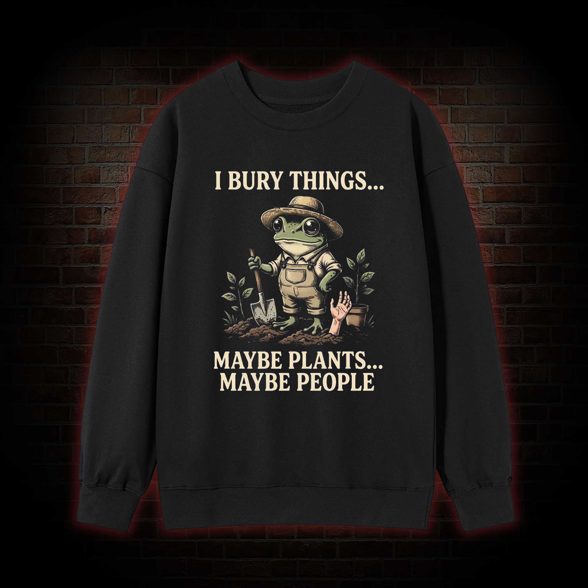 I Bury Things Maybe Plants Maybe People Sweatshirt